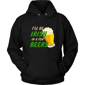 I'll Be Irish In A Few Beers St. Patrick's Day Funny Unisex Hoodie