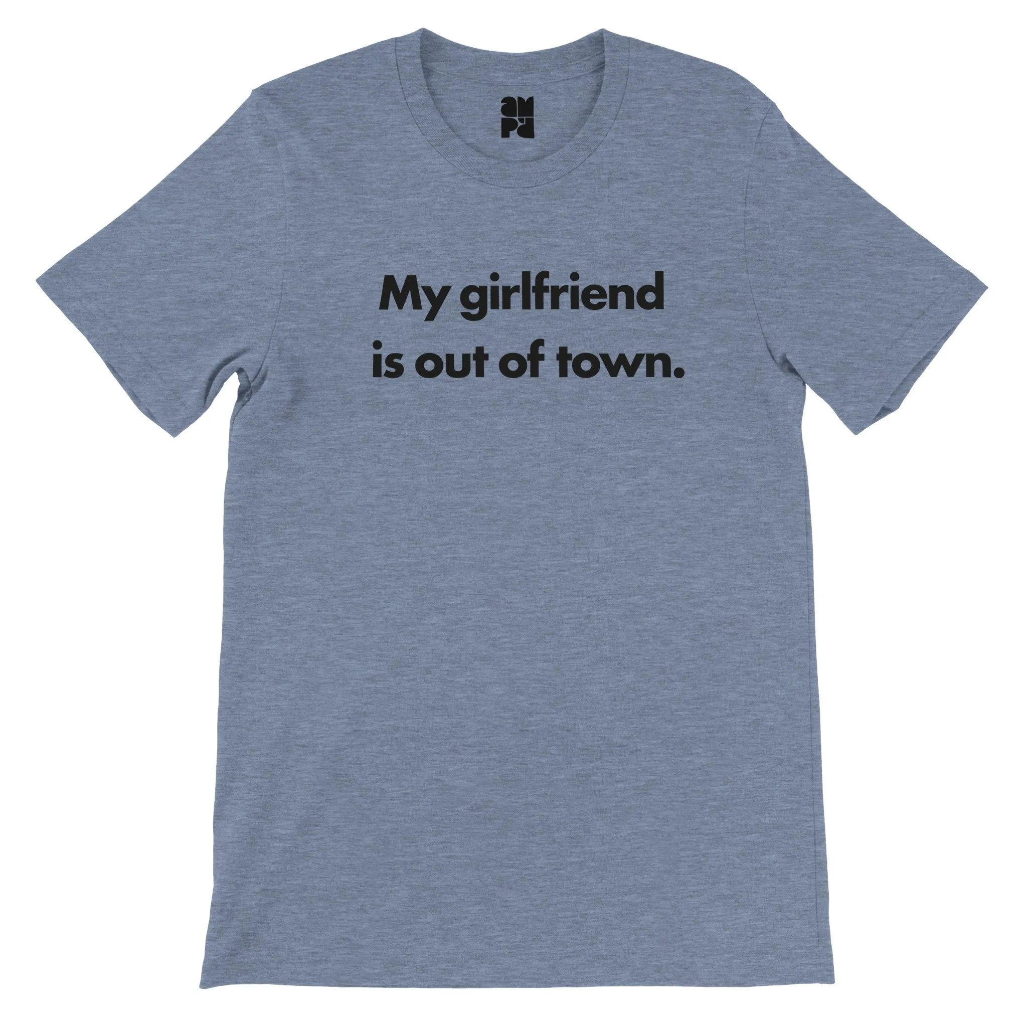 My Girlfriend is out of town.  -  Premium Unisex Crewneck T-shirt