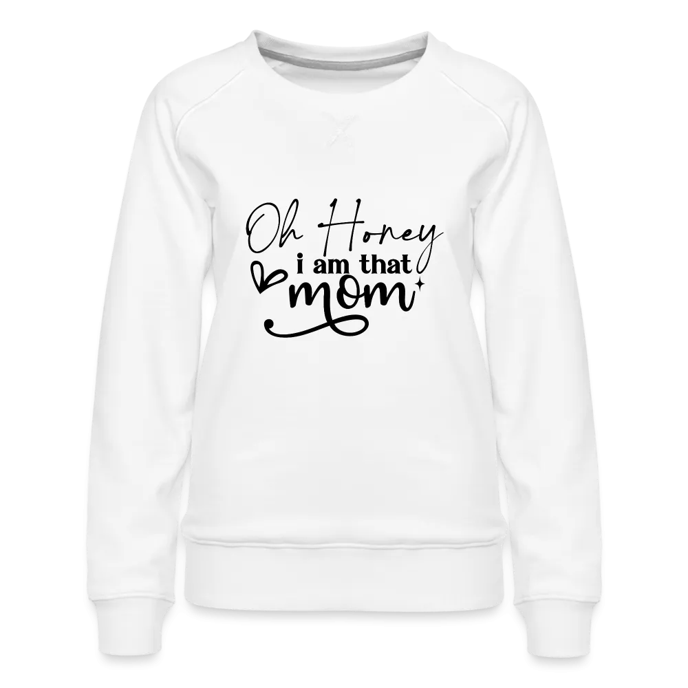 Oh Honey I am that Mom Women’s Premium Sweatshirt