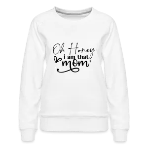 Oh Honey I am that Mom Women’s Premium Sweatshirt