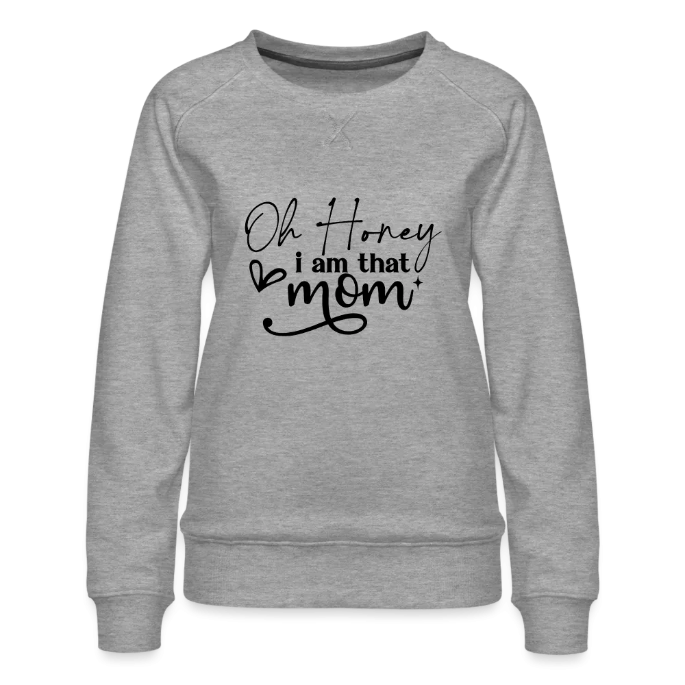 Oh Honey I am that Mom Women’s Premium Sweatshirt