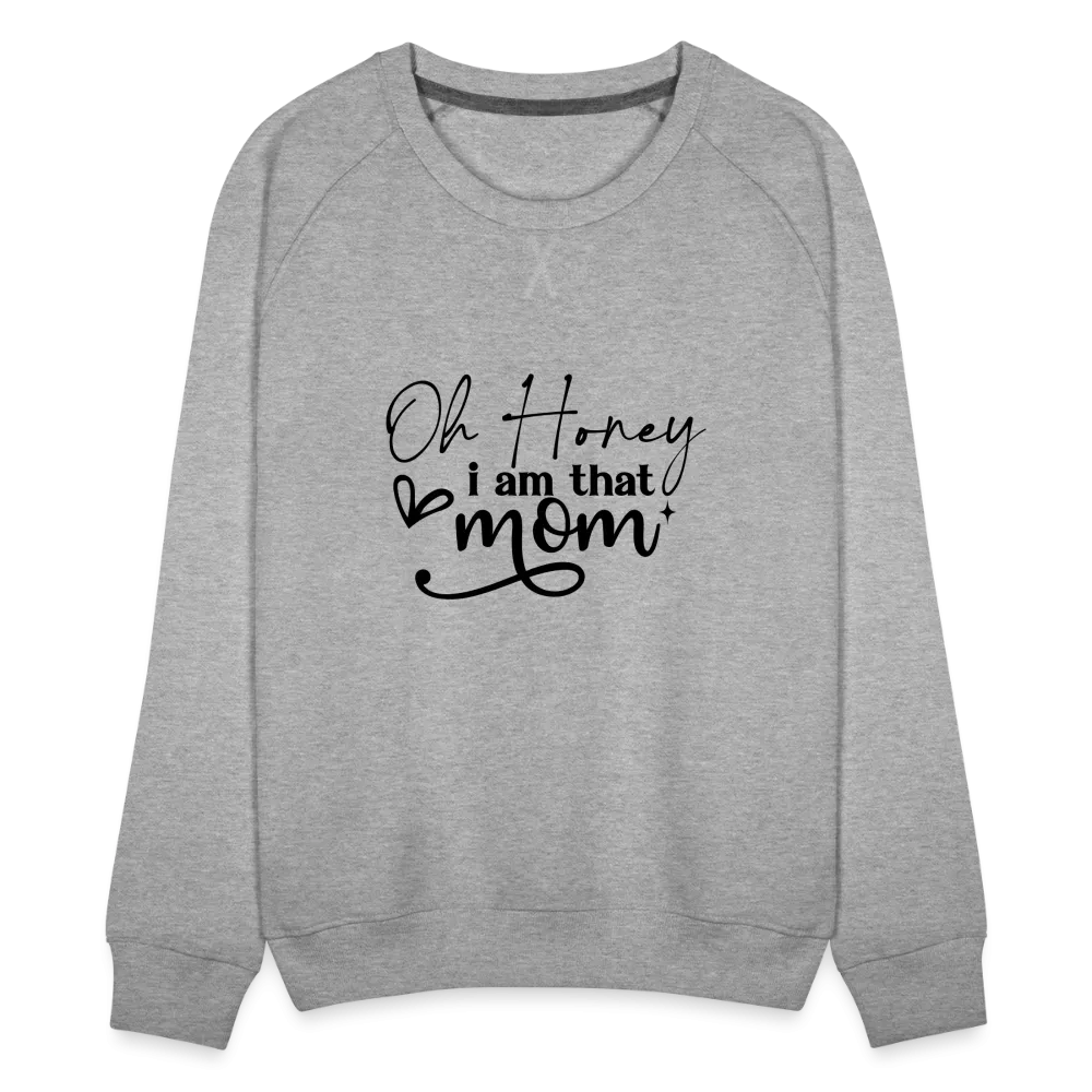 Oh Honey I am that Mom Women’s Premium Sweatshirt