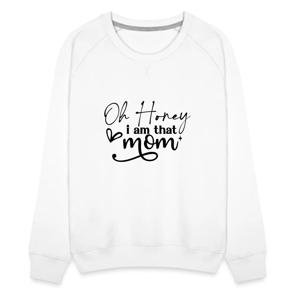 Oh Honey I am that Mom Women’s Premium Sweatshirt