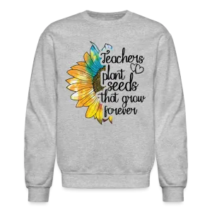Teachers Plant Seeds That Grow Forever Sweatshirt