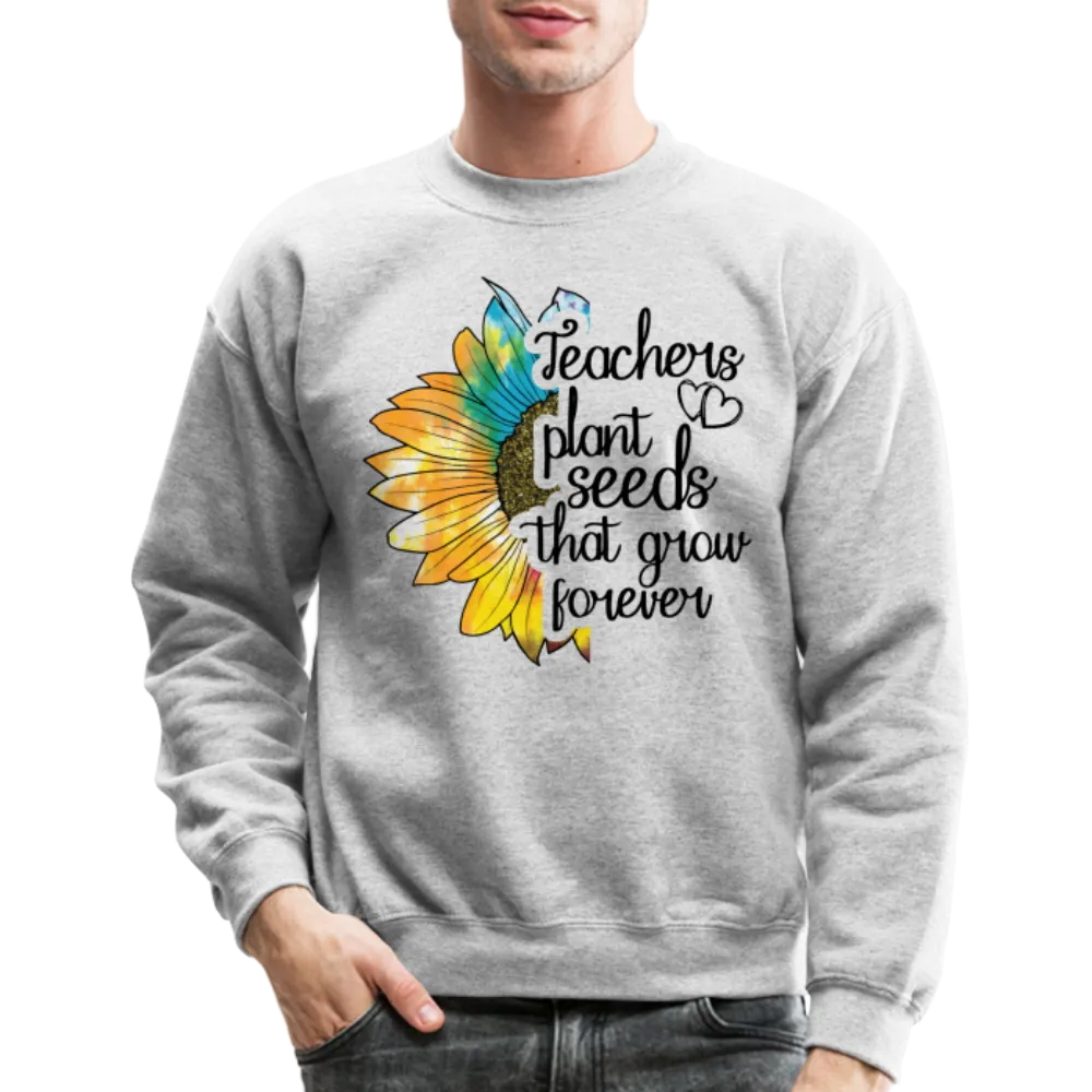 Teachers Plant Seeds That Grow Forever Sweatshirt