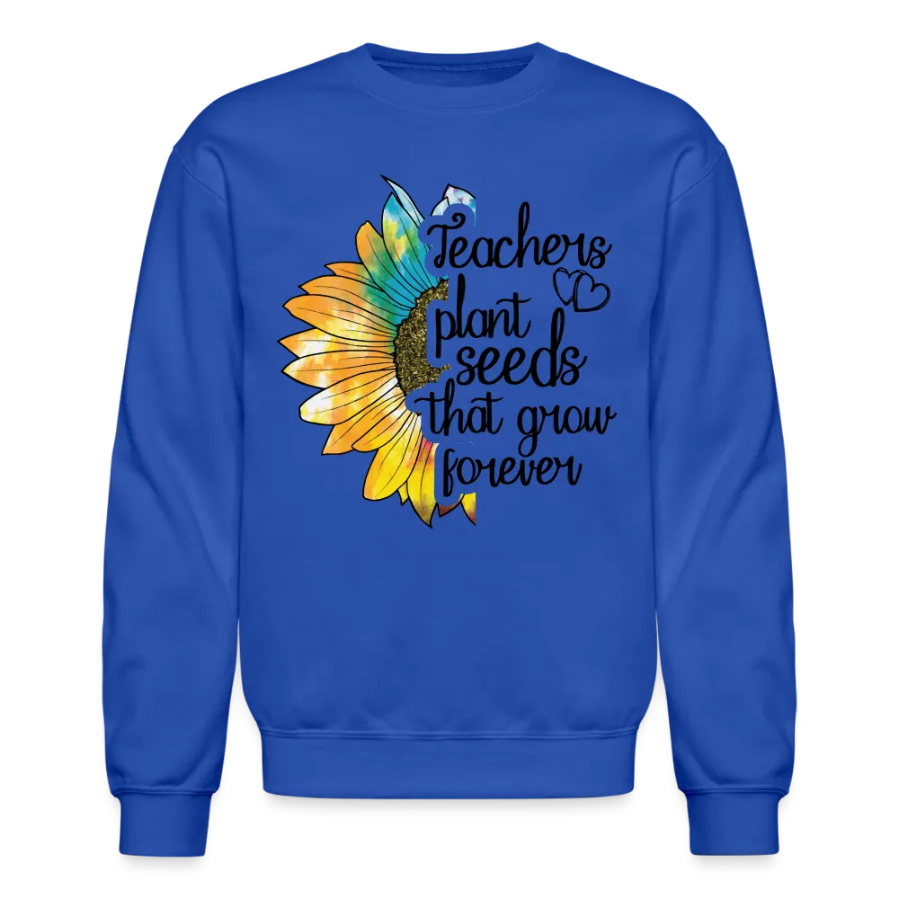 Teachers Plant Seeds That Grow Forever Sweatshirt