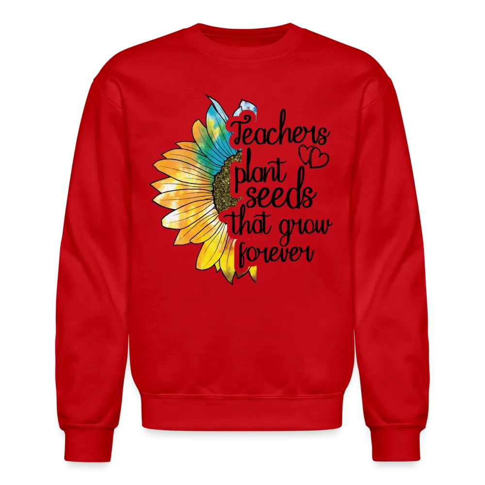 Teachers Plant Seeds That Grow Forever Sweatshirt