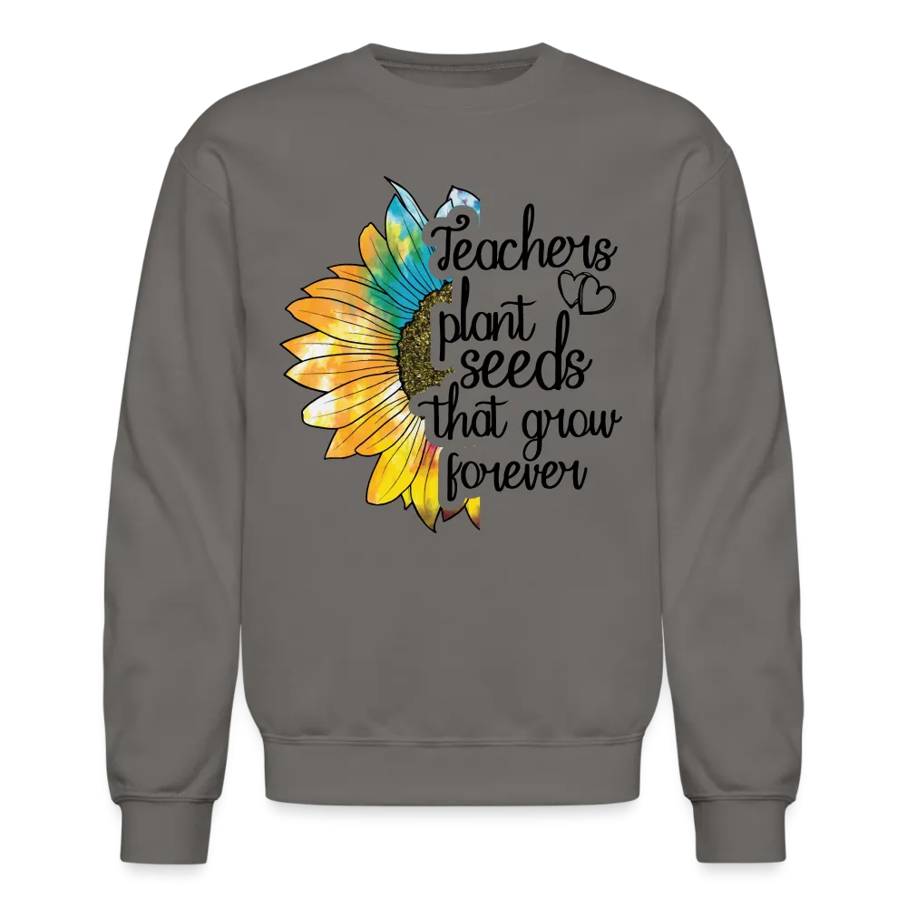 Teachers Plant Seeds That Grow Forever Sweatshirt