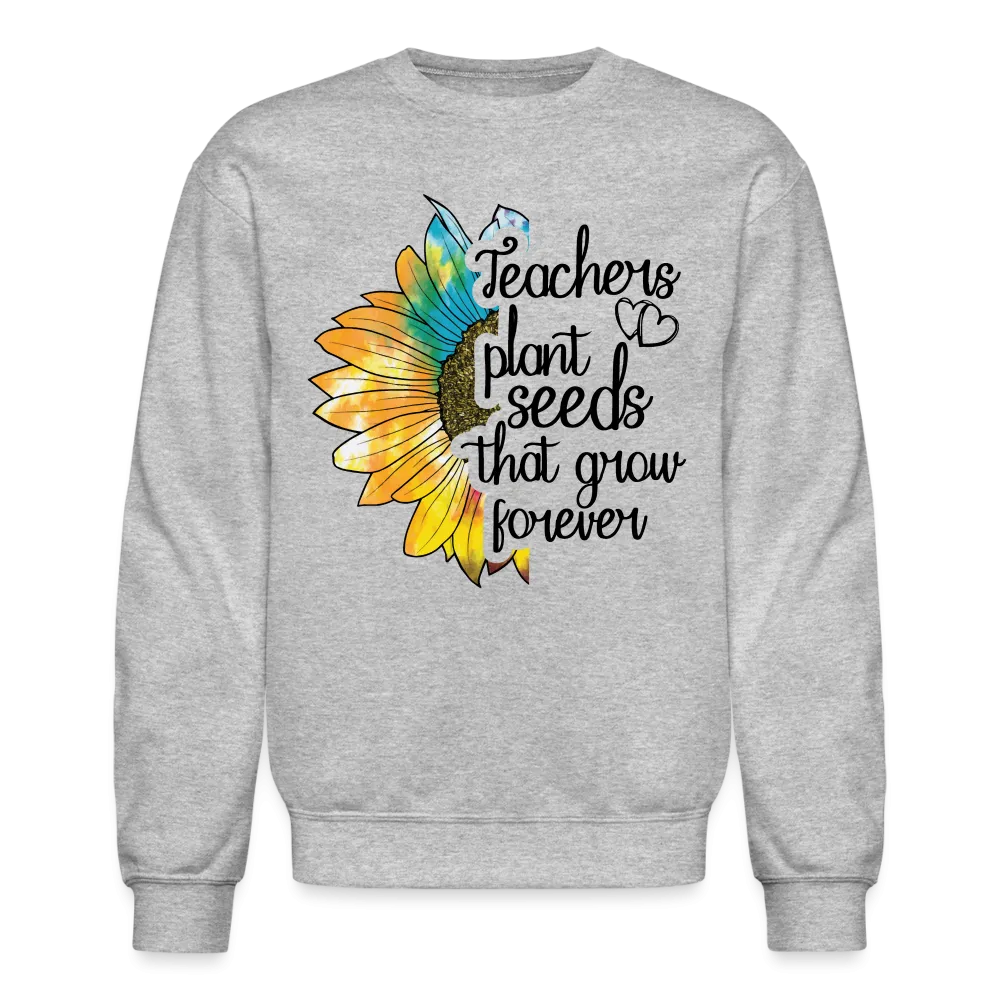 Teachers Plant Seeds That Grow Forever Sweatshirt