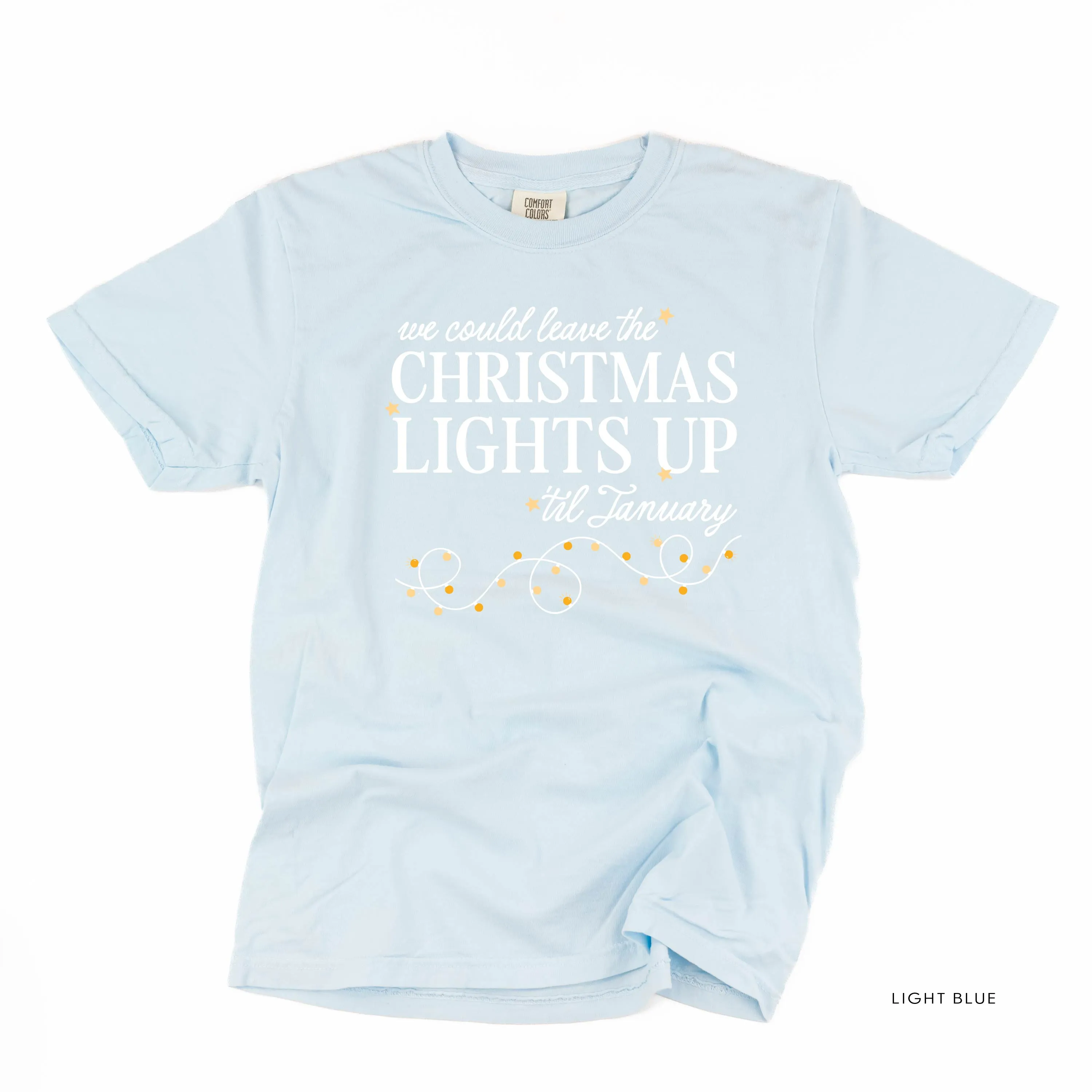 We Could Leave The Christmas Lights Up Til January - Comfort Colors Tee